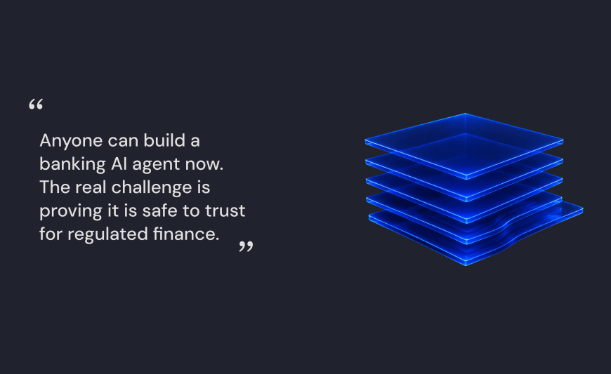 Anyone can build a banking AI agent now. The real challenge is proving it is safe to trust for regulated finance.